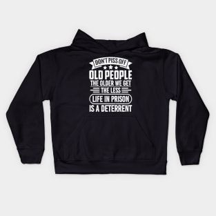 DON'T  PISS OFF OLD PEOPLE THE OLDER WE GET THE LESS "LIFE IN PRISON" IS A DETERRENT Kids Hoodie